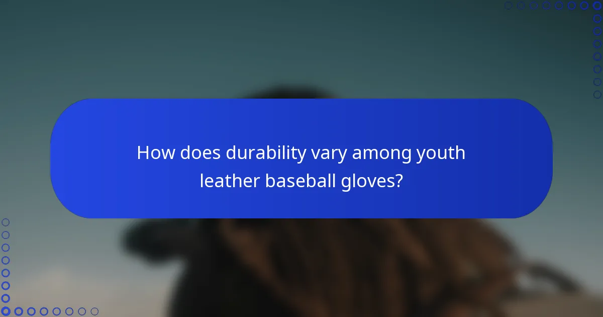 How does durability vary among youth leather baseball gloves?