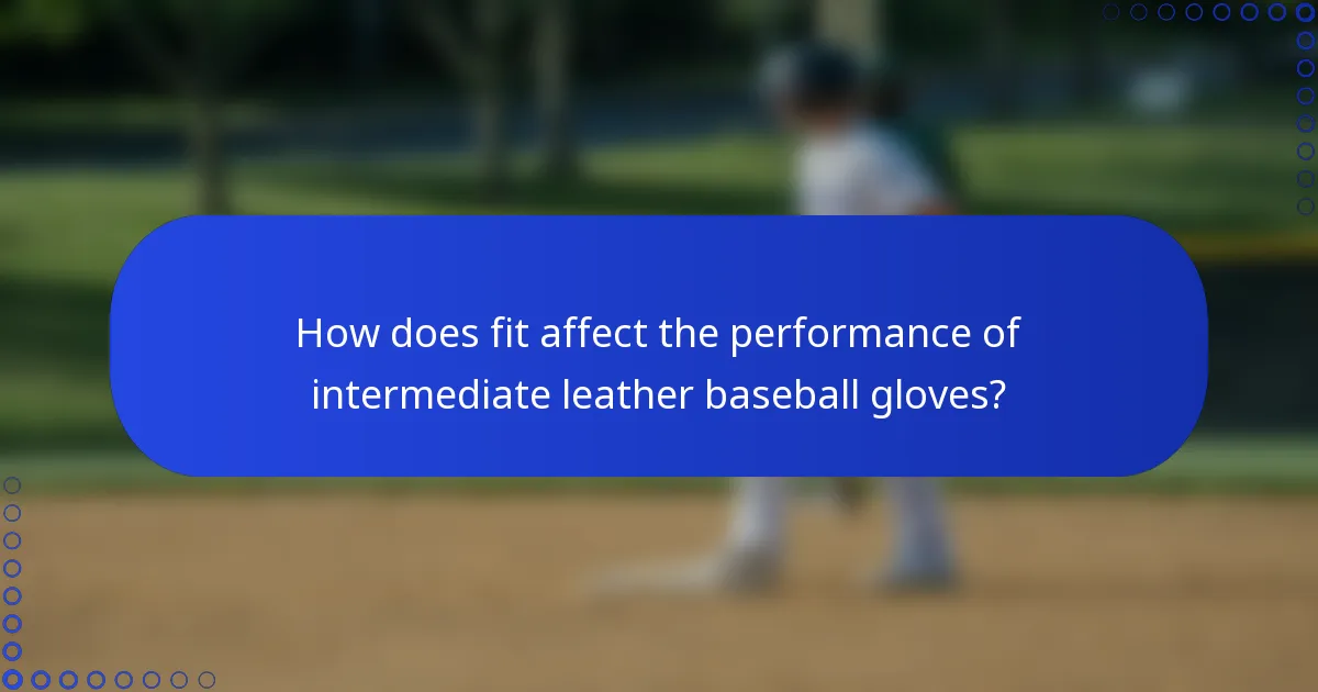 How does fit affect the performance of intermediate leather baseball gloves?