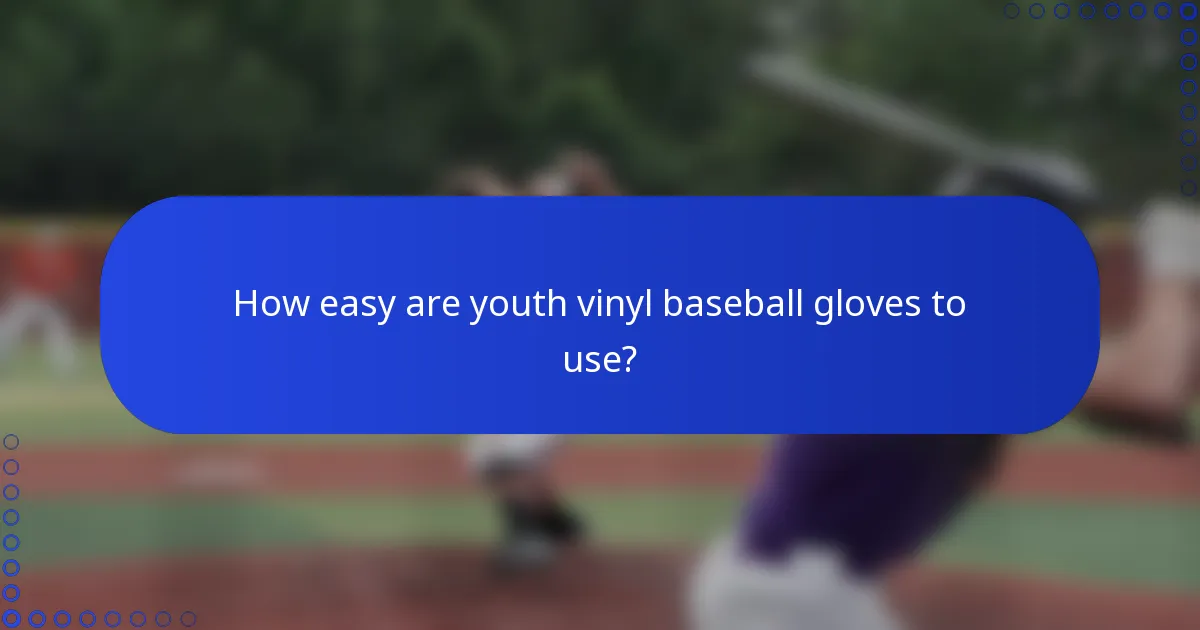 How easy are youth vinyl baseball gloves to use?