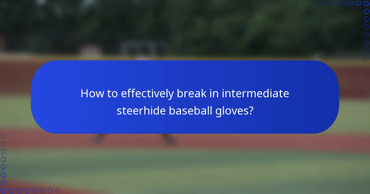 How to effectively break in intermediate steerhide baseball gloves?