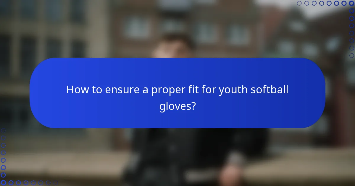 How to ensure a proper fit for youth softball gloves?