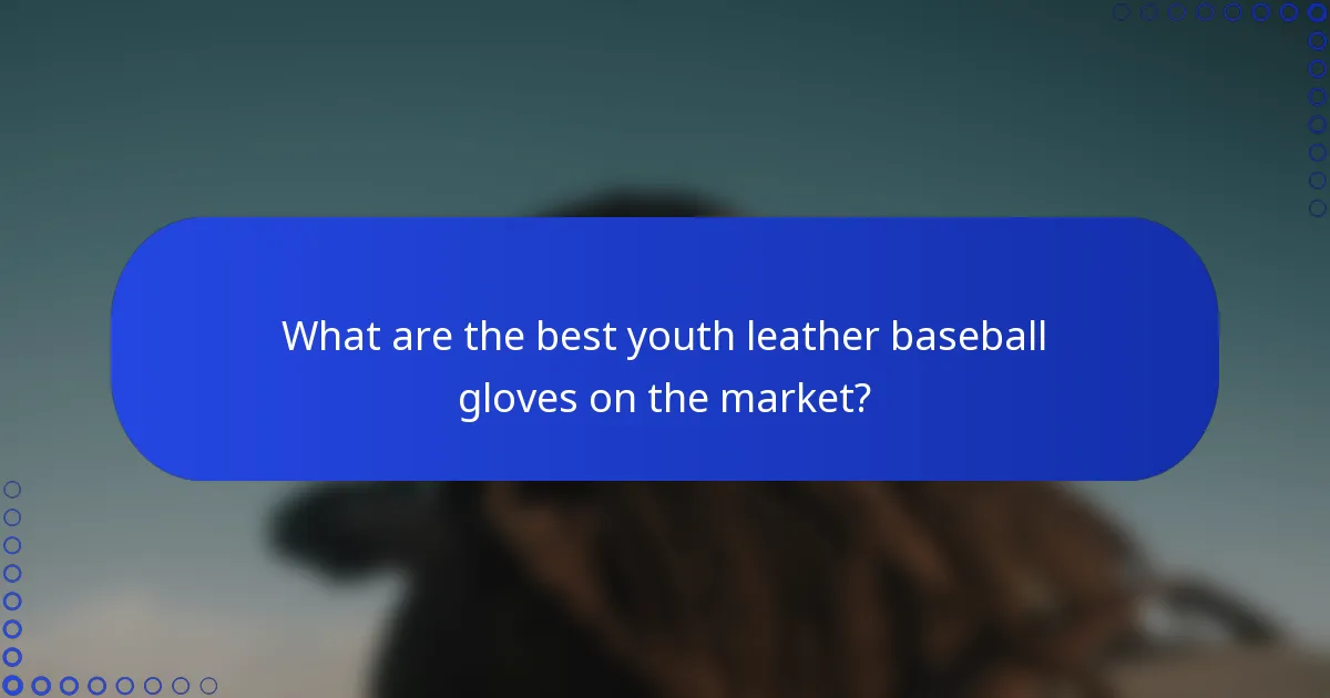 What are the best youth leather baseball gloves on the market?
