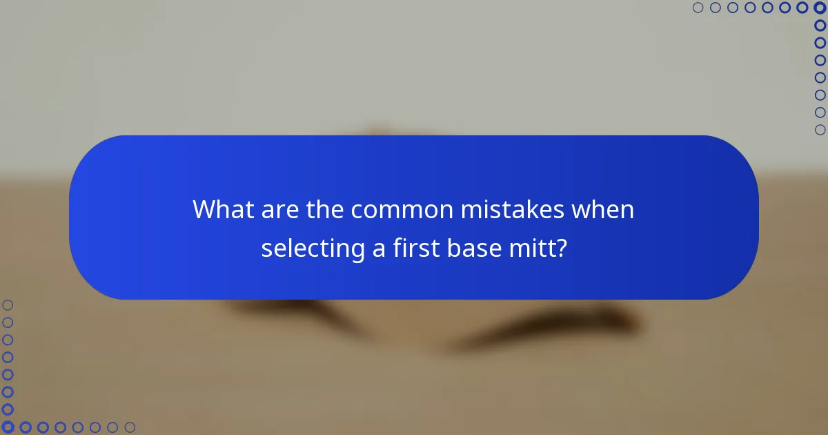 What are the common mistakes when selecting a first base mitt?