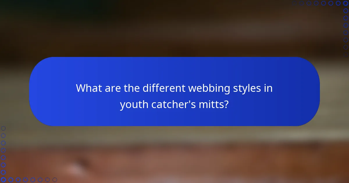 What are the different webbing styles in youth catcher's mitts?