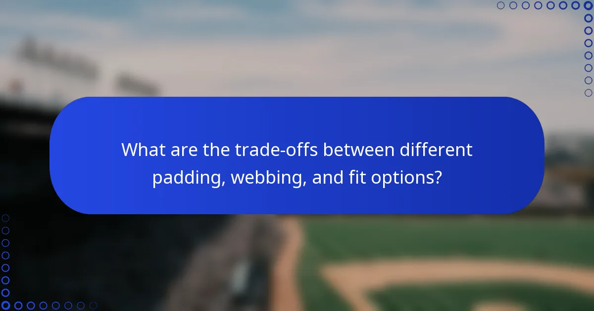What are the trade-offs between different padding, webbing, and fit options?