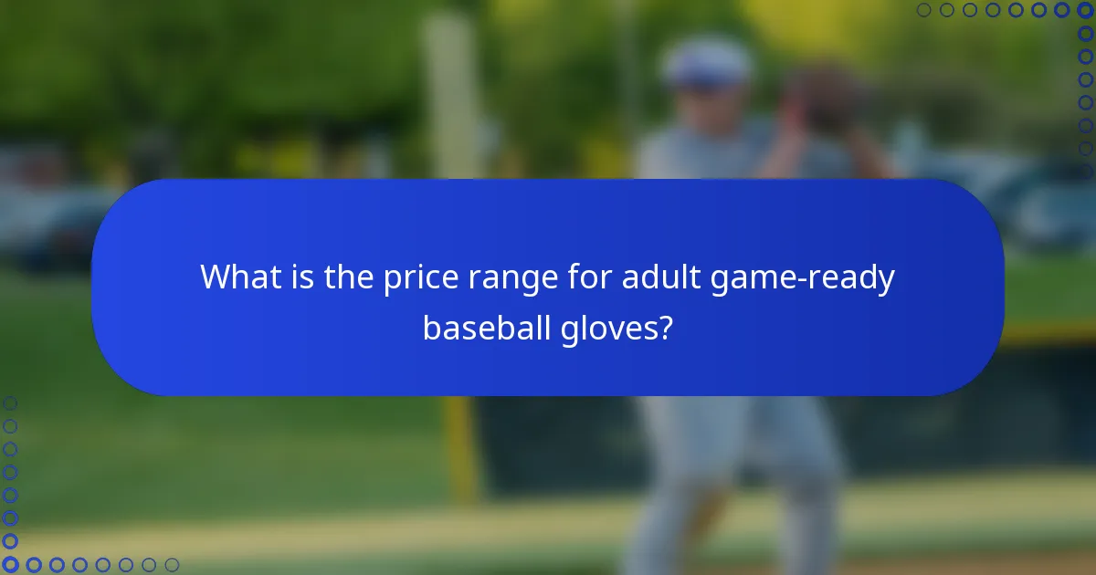 What is the price range for adult game-ready baseball gloves?