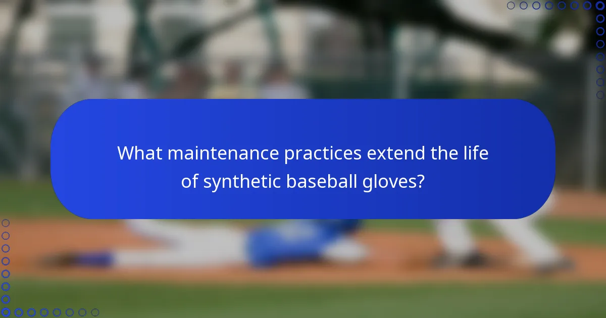 What maintenance practices extend the life of synthetic baseball gloves?
