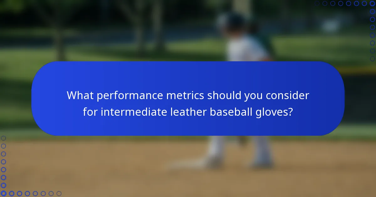 What performance metrics should you consider for intermediate leather baseball gloves?