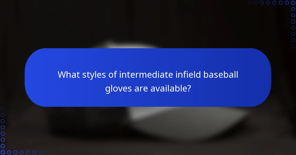 What styles of intermediate infield baseball gloves are available?