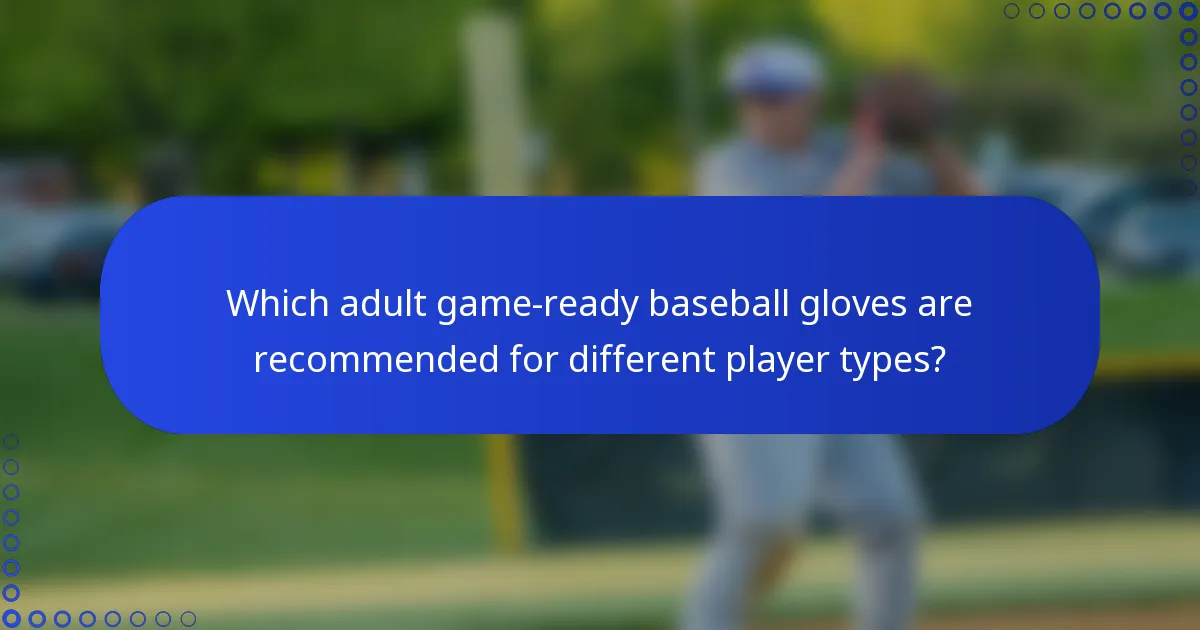 Which adult game-ready baseball gloves are recommended for different player types?