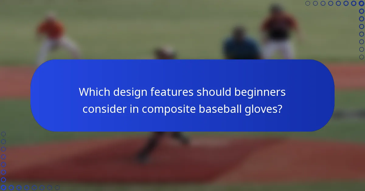 Which design features should beginners consider in composite baseball gloves?